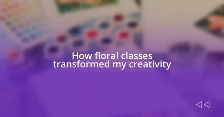 How floral classes transformed my creativity