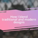 How I blend traditional and modern designs