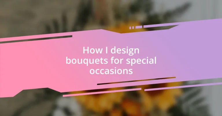 How I design bouquets for special occasions