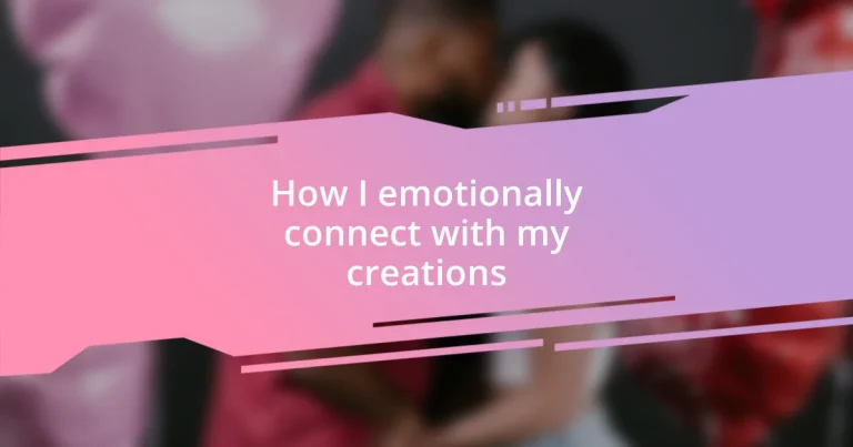 How I emotionally connect with my creations