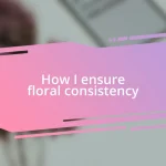 How I ensure floral consistency