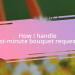 How I handle last-minute bouquet requests