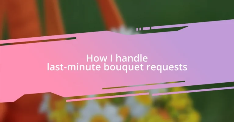 How I handle last-minute bouquet requests