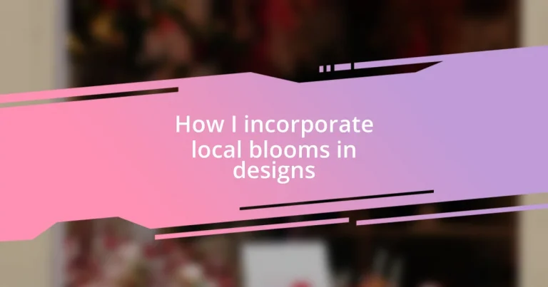 How I incorporate local blooms in designs