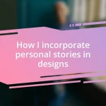 How I incorporate personal stories in designs