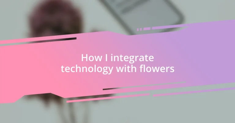 How I integrate technology with flowers