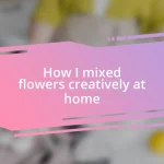 How I mixed flowers creatively at home