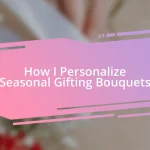 How I Personalize Seasonal Gifting Bouquets