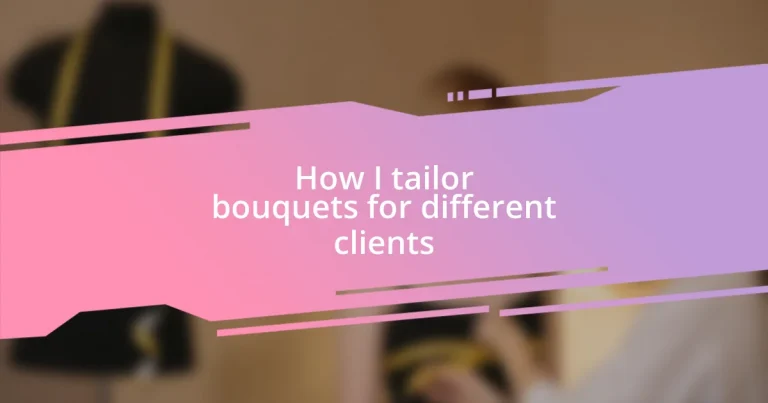 How I tailor bouquets for different clients