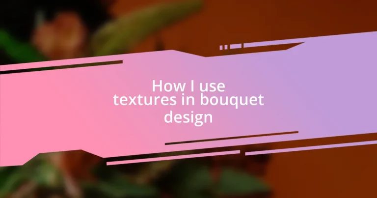 How I use textures in bouquet design