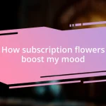 How subscription flowers boost my mood