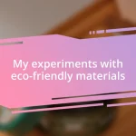 My experiments with eco-friendly materials