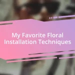 My Favorite Floral Installation Techniques