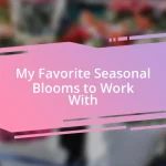 My Favorite Seasonal Blooms to Work With