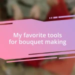 My favorite tools for bouquet making