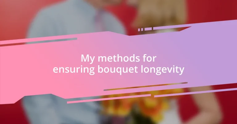 My methods for ensuring bouquet longevity