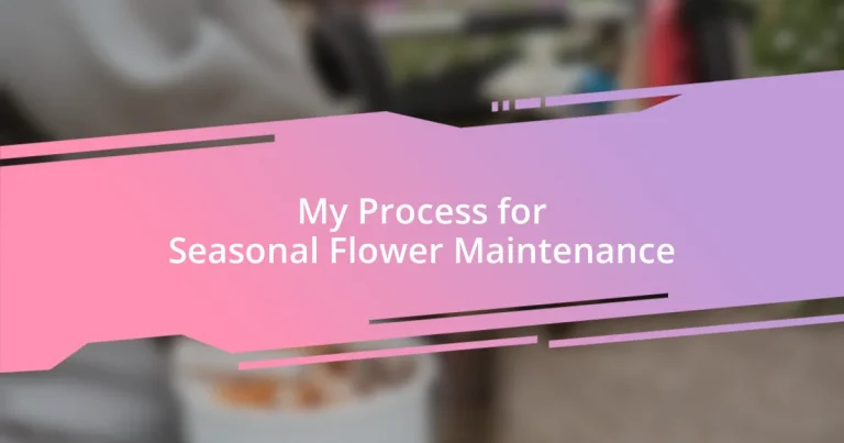 My Process for Seasonal Flower Maintenance