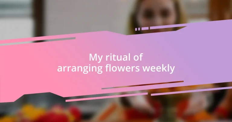 My ritual of arranging flowers weekly