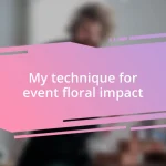 My technique for event floral impact