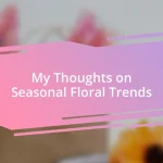 My Thoughts on Seasonal Floral Trends