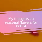 My thoughts on seasonal flowers for events