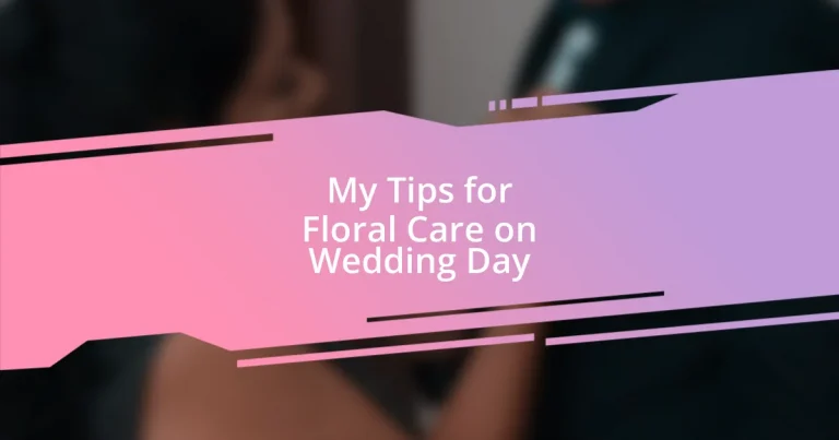 My Tips for Floral Care on Wedding Day