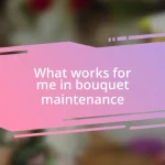 What works for me in bouquet maintenance