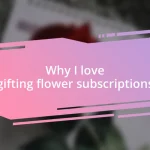 Why I love gifting flower subscriptions