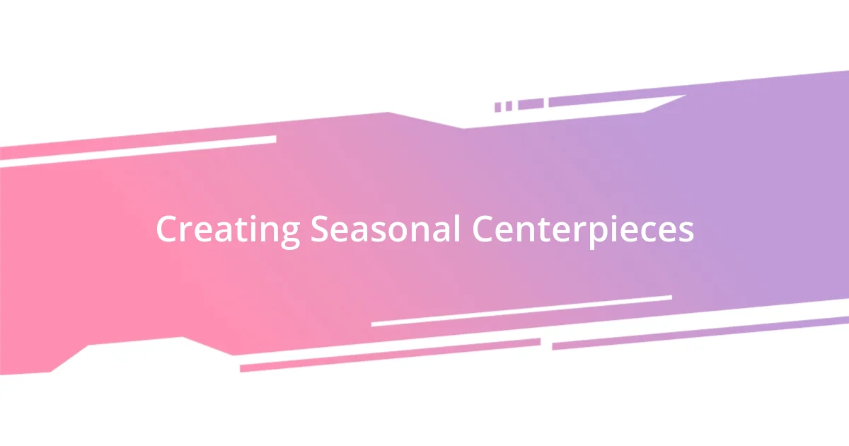 Creating Seasonal Centerpieces