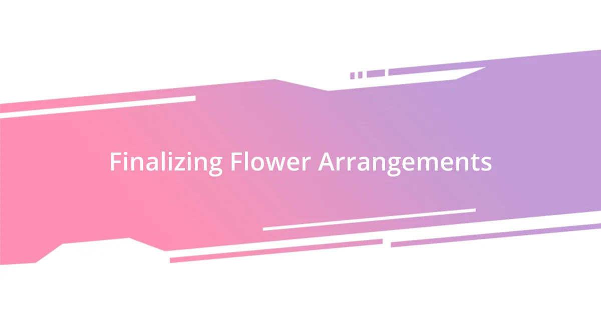 Finalizing Flower Arrangements