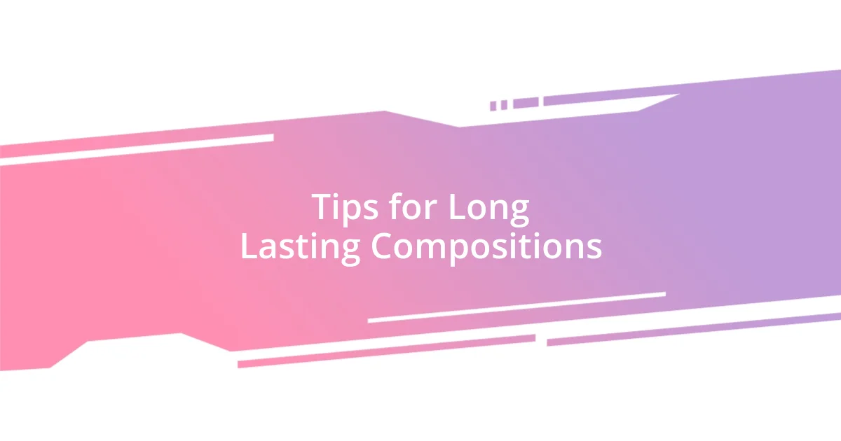 Tips for Long Lasting Compositions