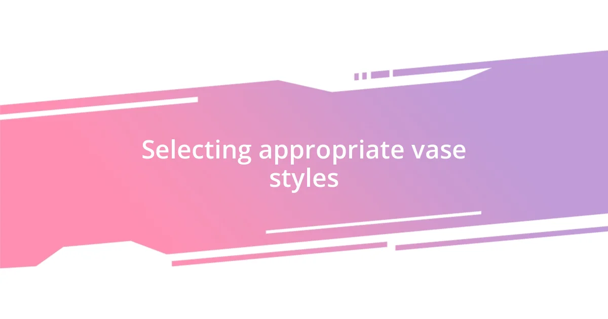 Selecting appropriate vase styles