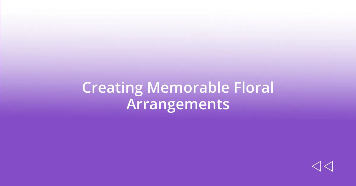 Creating Memorable Floral Arrangements