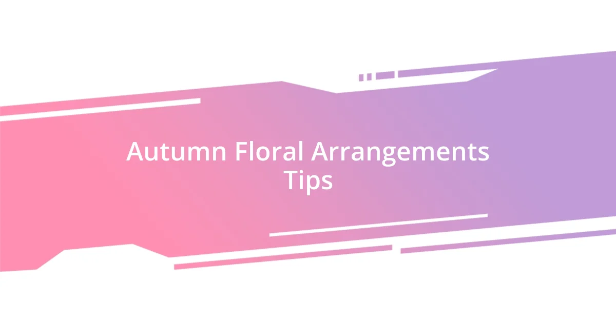 Autumn Floral Arrangements Tips