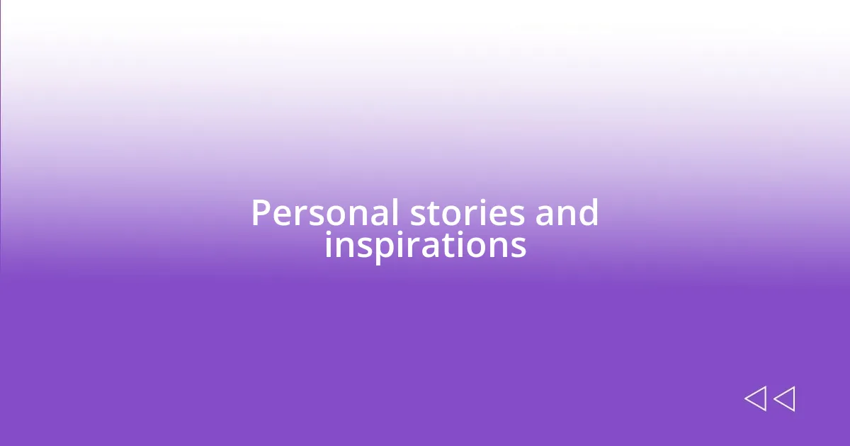 Personal stories and inspirations