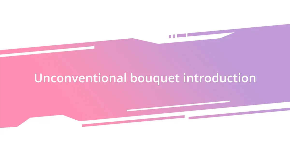 Unconventional bouquet introduction