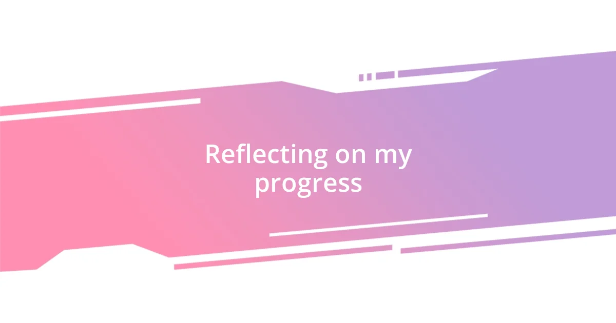 Reflecting on my progress