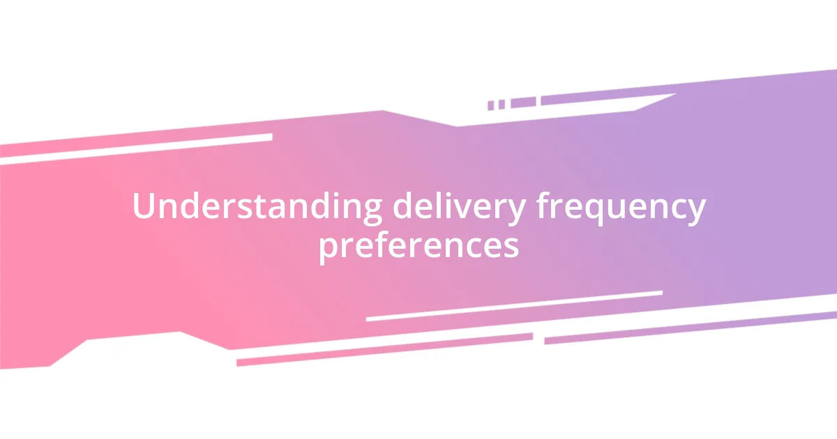 Understanding delivery frequency preferences