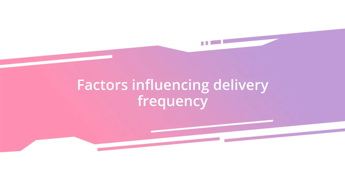 Factors influencing delivery frequency