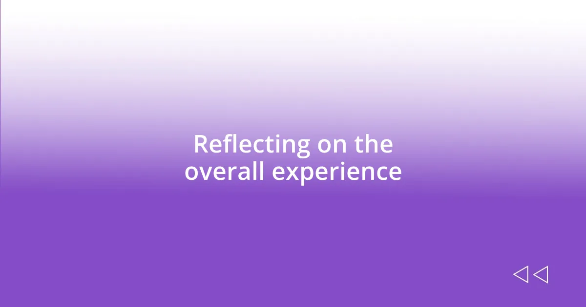 Reflecting on the overall experience