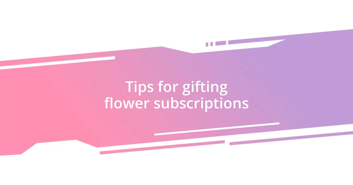 Tips for gifting flower subscriptions